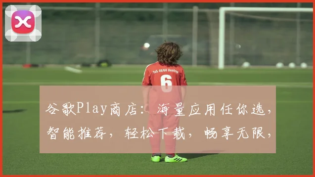 谷歌Play商店：海量应用任你选，智能推荐，轻松下载，畅享无限，三重保障，品质生活必备