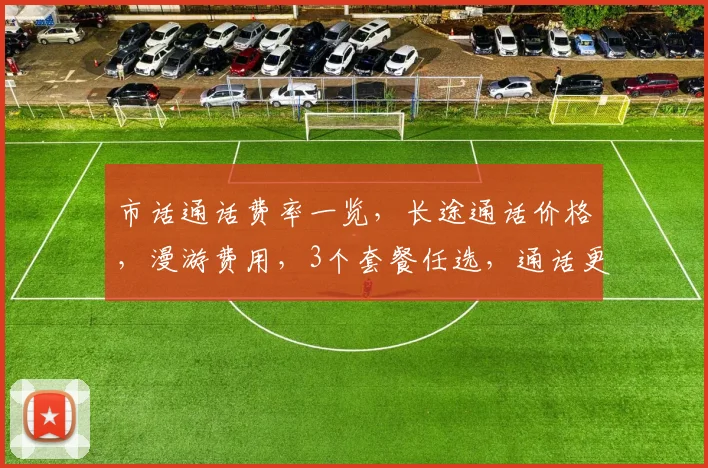 市话通话费率一览，长途通话价格，漫游费用，3个套餐任选，通话更实惠，